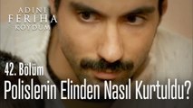 Halil polislerin elinden nasıl kurtuldu? - Adını Feriha Koydum 42. Bölüm