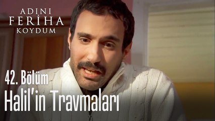 Halil'in travmaları - Adını Feriha Koydum 42. Bölüm