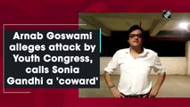 Arnab Goswami alleges attack by Youth Congress, calls Sonia Gandhi a 'coward'