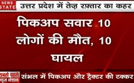 Uttar Pradesh : संभल में पिकअप और ट्रैक्टर की टक्कर, 10  लोगों की मौत, देखें वीडियो