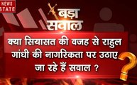 बड़ा सवाल: क्या सियासत की वजह से राहुल गांधी की नागरिकता पर उठाए जा रहे हैं सवाल, देखें वीडियो