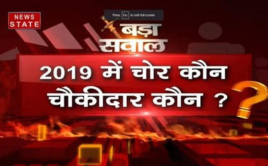 बड़ा सवाल : 2019 के चुनावी दंगल में चोर कौन चौकीदार कौन ?