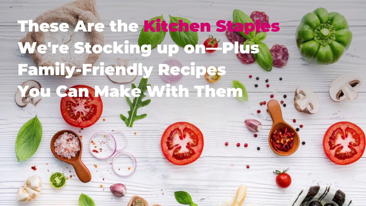 These Are the Kitchen Staples We're Stocking up on—Plus 25 Family-Friendly Recipes You Can Make With Them
