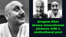 Anupam Kher shares monochrome pictures with a motivational post