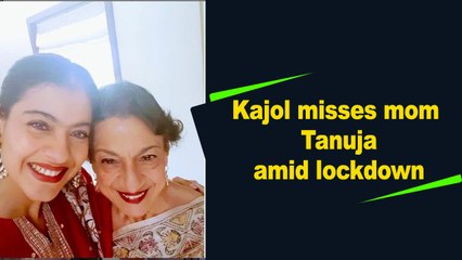 Kajol misses mom Tanuja amid lockdown