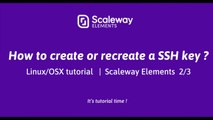 Linux/OSX Tutorial  |  How to create or recreate a SSH key ? 2/3 | Scaleway Elements