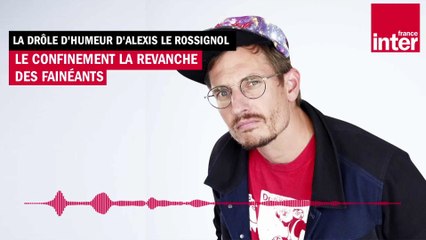 Le confinement, la revanche des fainéants - La drôle d'humeur d'Alexis le Rossignol
