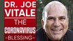 DR. JOE VITALE - THE CORONAVIRUS BLESSING: How To Turn COVID-19 Isolation Into Something Beautiful