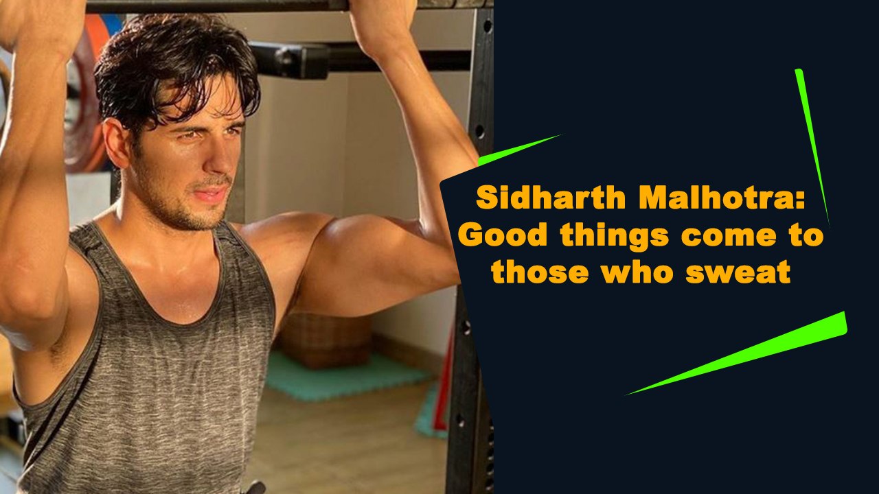 Sidharth Malhotra: Good things come to those who sweat