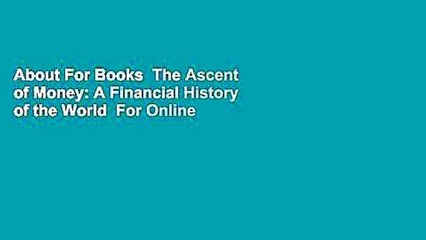 About For Books  The Ascent of Money: A Financial History of the World  For Online