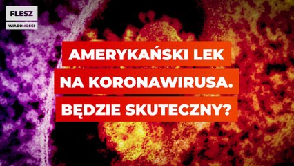 Amerykański lek na koronawirusa. Będzie skuteczny?