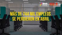 Más de 744 mil empleos se perdieron en abril