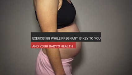 Exercising While Pregnant Is Key To Your Health