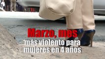 Marzo, mes más violento para mujeres en 4 años