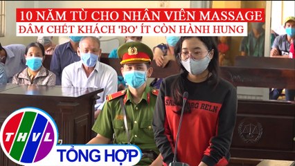 Nữ tiếp viên massage đâm khách tử vong lãnh án 10 năm tù