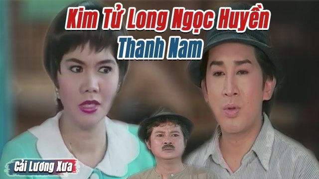 Cải Lương Xưa : Kim Tử Long Ngọc Huyền Thanh Nam cải lương xã hội hay Hài Hước