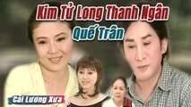 Cải Lương Xưa : Kim Tử Long Thanh Ngân Quế Trân  cải lương xã hội tâm lý hay Nức Lòng