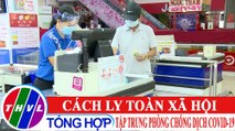 Chuyện hôm nay: Cách ly toàn xã hội, tập trung phòng chống dịch COVID-19