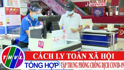 Chuyện hôm nay: Cách ly toàn xã hội, tập trung phòng chống dịch COVID-19