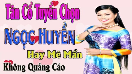 tân cổ giao duyên Ngọc Huyền tuyển chọn - ca cổ cải lương ca vọng cổ Hay Mê Mẩn