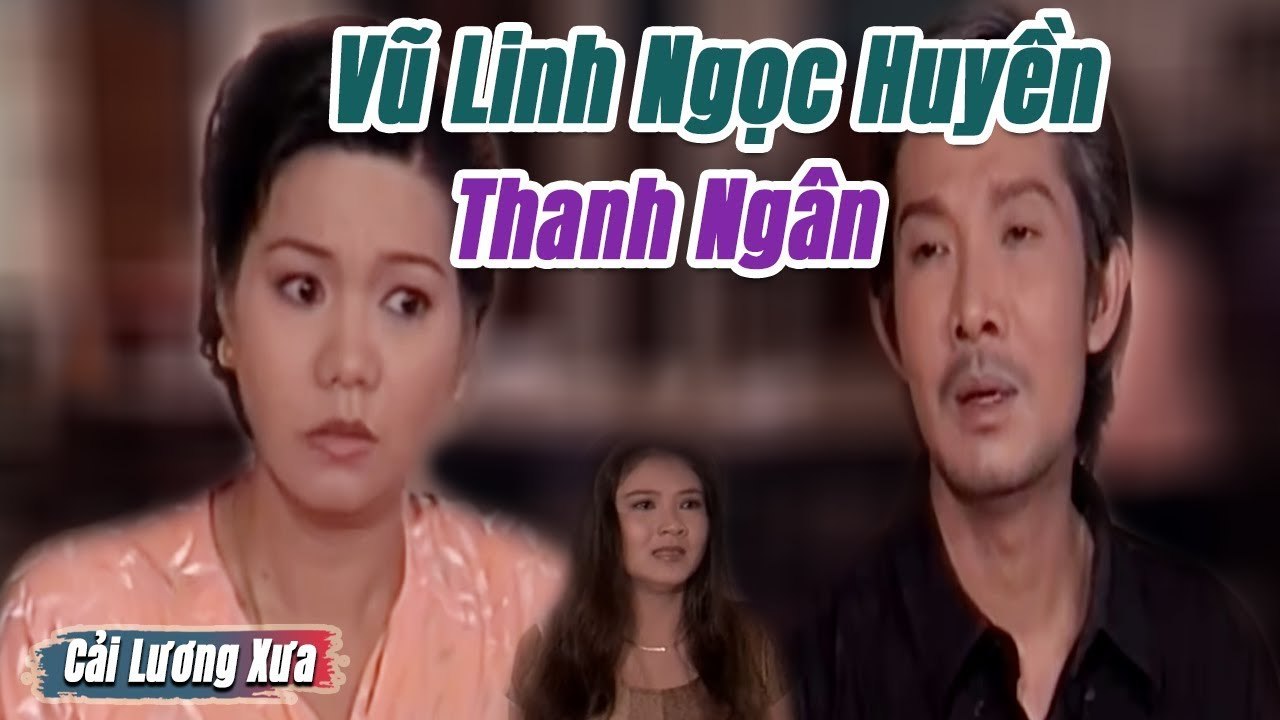 Cải Lương Xưa : Vũ Linh Ngọc Huyền Thanh Ngân  cải lương xã hội tâm lý tình cảm hay nhất