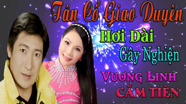 tân cổ giao duyên Vương Linh Cẩm Tiên hơi dài Gây Nghiện ca cổ cải lương ca vọng cổ nghe là nghiện