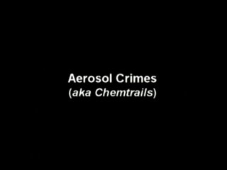 Aerosol_Crimes-(AKA_Chemtrails)_Part-1
