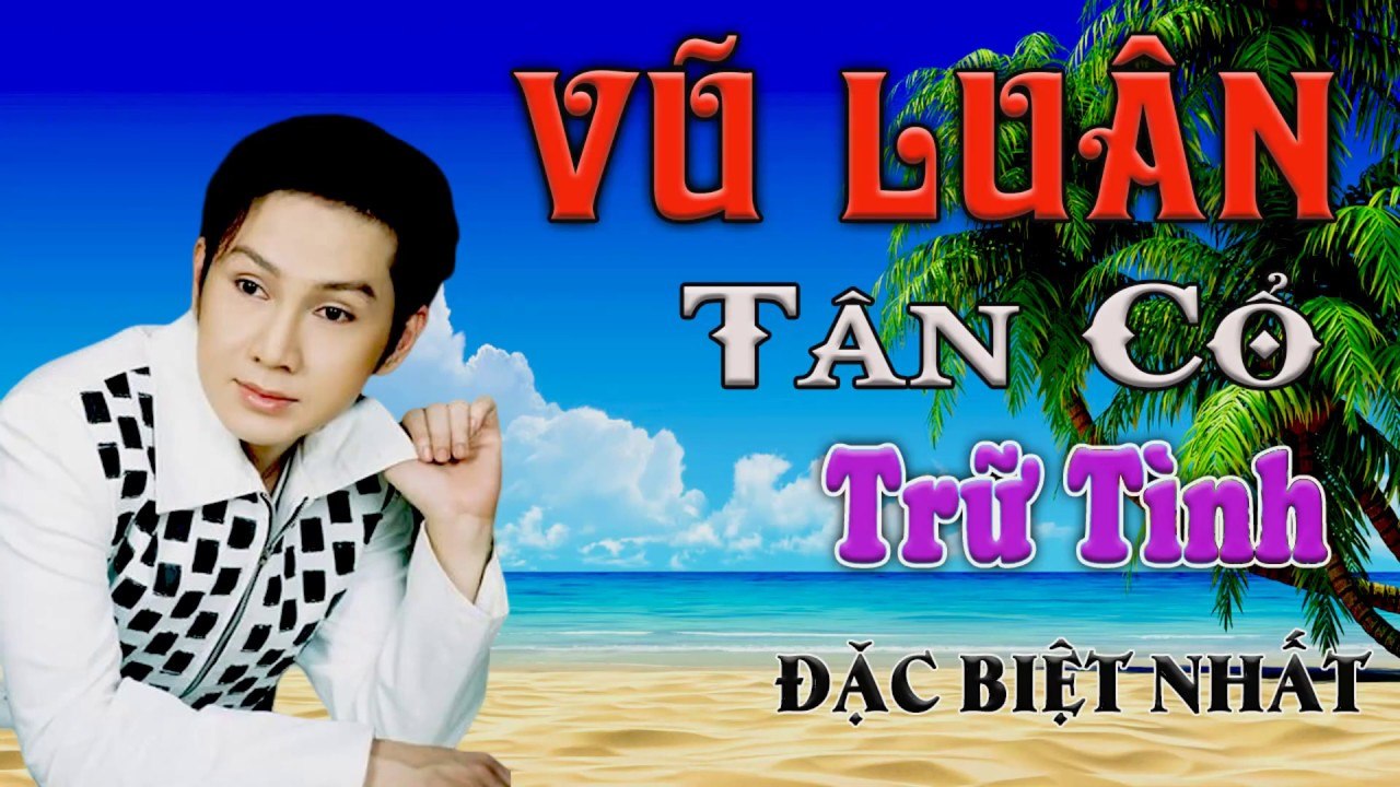 ca cổ cải lương Thời Hoàng Kim : Vũ Luân  tân cổ ca cổ hơi dài - Cải Lương Trước 1975