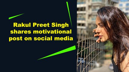Rakul Preet Singh shares motivational post on social media