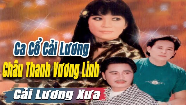 ca cổ cải lương Thời Hoàng Kim : Châu Thanh Vương Linh tân cổ ca cổ hơi dài - trích đoạn cải lương