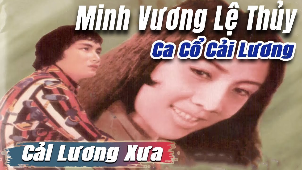 ca cổ cải lương Thời Hoàng Kim : Minh Vương Lệ Thủy  tân cổ ca cổ hơi dài - trích đoạn cải lương