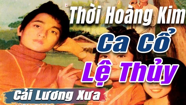 ca cổ cải lương Thời Hoàng Kim : Lệ Thủy Phượng Liên tân cổ ca cổ hơi dài - trích đoạn cải lương