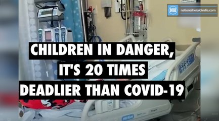 Children in danger, it's 20 times deadlier than Covid-19
