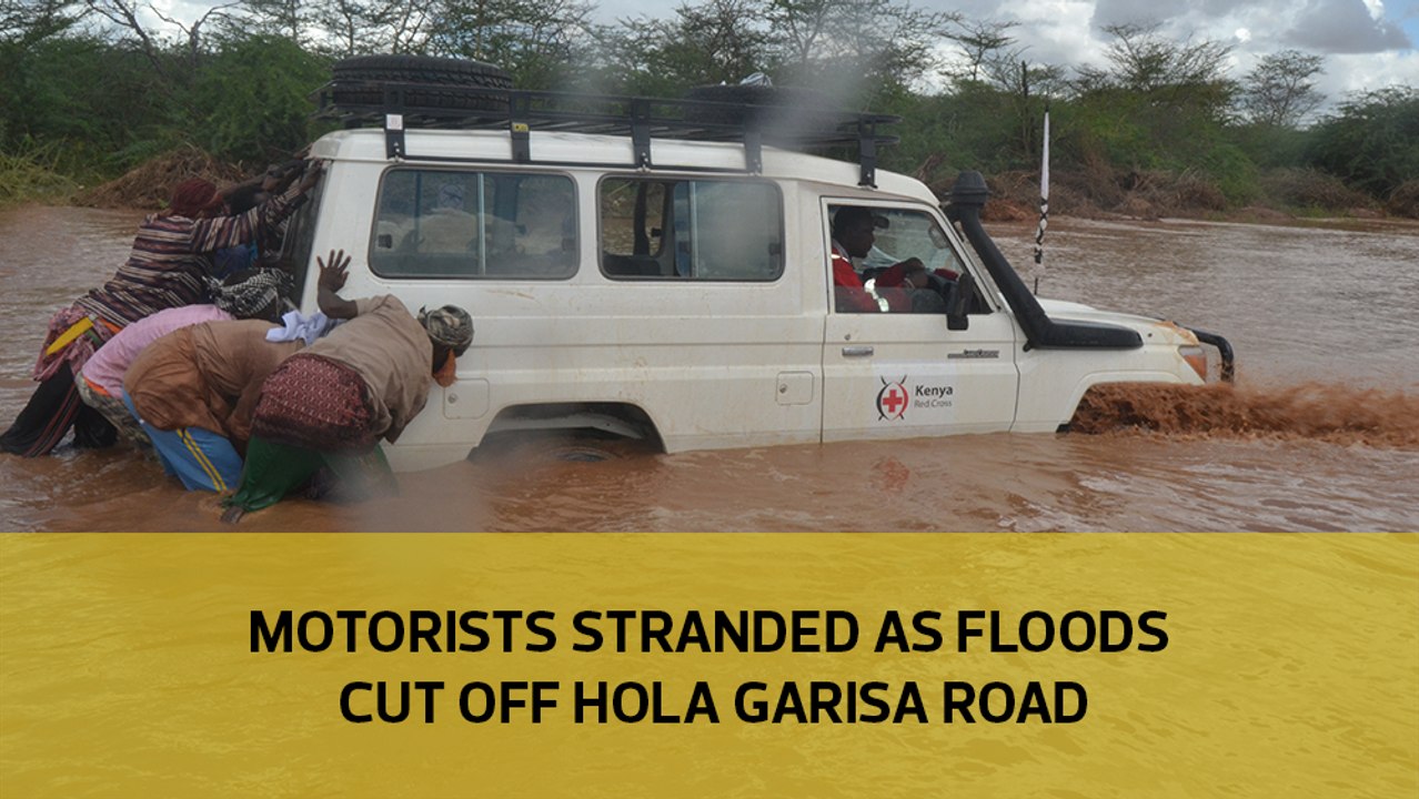 Motorists stranded as floods cut off Hola Garissa road
