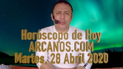 HOROSCOPO DE HOY de ARCANOS.COM - Martes 28 de Abril de 2020