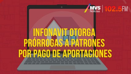 Infonavit otorga prórrogas a patrones por pago de aportaciones