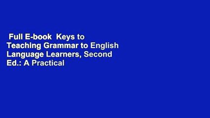 Full E-book  Keys to Teaching Grammar to English Language Learners, Second Ed.: A Practical