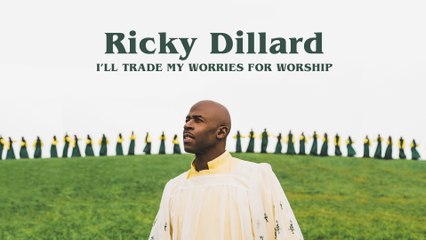 Ricky Dillard - I'll Trade My Worries For Worship