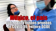 México, el país que realiza menos pruebas de COVID-19, reitera OCDE