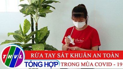 Sức khỏe của bạn: Rửa tay sát khuẩn an toàn trong mùa COVID - 19