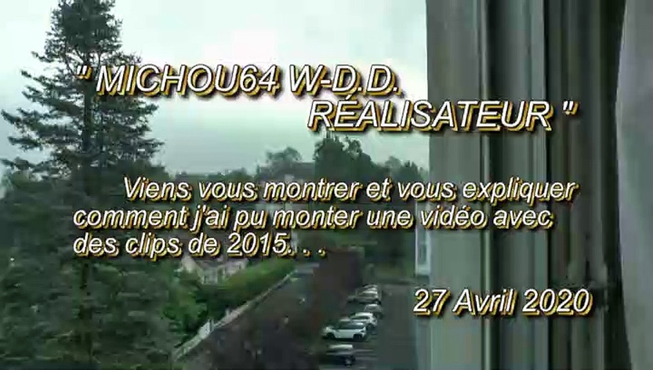 MICHOU64 W-D.D. RÉALISATEUR - 27 AVRIL 2020 - PAU - MONTER UNE VIDÉO EN 2020 AVEC DES CLIPS DE 2015 MIS DANS UN DOSSIER EN 2019