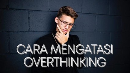 Cara Jitu Mengatasi Overthinking