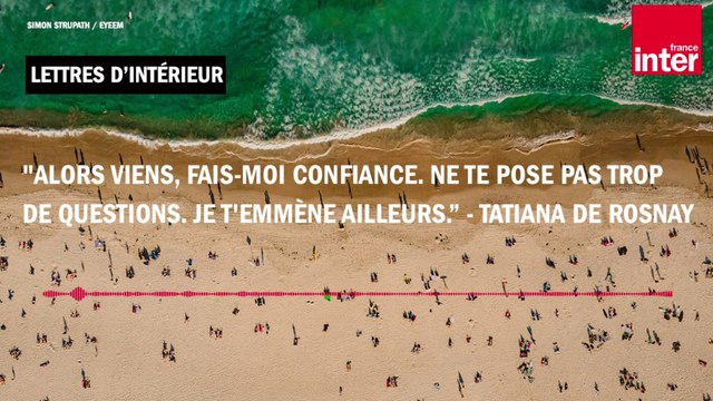 Alors viens, fais-moi confiance. Ne te pose pas trop de questions. Je t'emmène ailleurs. -Tatiana de Rosnay