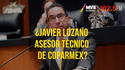 ¿Javier Lozano asesor técnico de Coparmex?