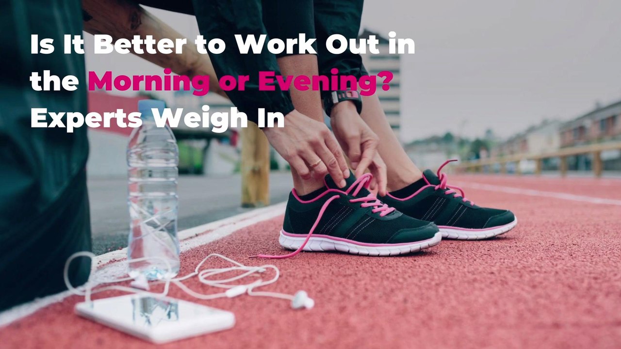 Is It Better to Work Out in the Morning or Evening? Experts Weigh In