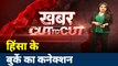 Khabar Cut to Cut: देखिए दिल्ली हिंसा में पीछे बुर्का, बेरहमी और बवाल