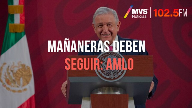 Mañaneras deben seguir: AMLO