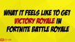 What it Feels like to get VICTORY ROYALE in Fortnite Battle Royale