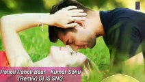 Paheli Paheli Baar Mohabat Ki Hai ( Remix) || Dj IS SNG || Kumar Sonu ||Bollywood Remix Song 2018