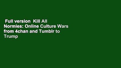 Full version  Kill All Normies: Online Culture Wars from 4chan and Tumblr to Trump and the